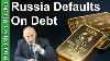 La Russie Par Défaut Sur La Dette En Dollars Répercussions Graves Pour L'or U0026 Argent